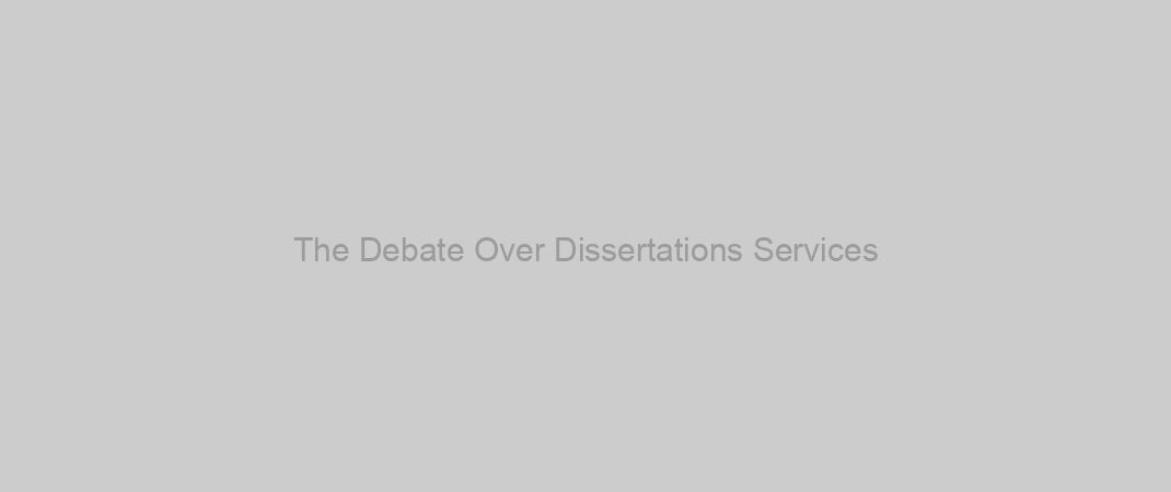 The Debate Over Dissertations Services